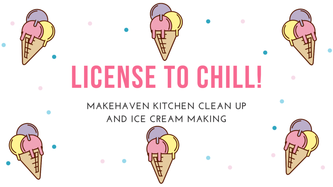 The image is a promotional flyer featuring the text "LICENSE TO CHILL!" in large pink letters, followed by "MakeHaven Kitchen Clean Up and Ice Cream Making" in smaller black letters below. The background is white with colorful dots and illustrations of ice cream cones with scoops in pink, yellow, and purple scattered around the edges.